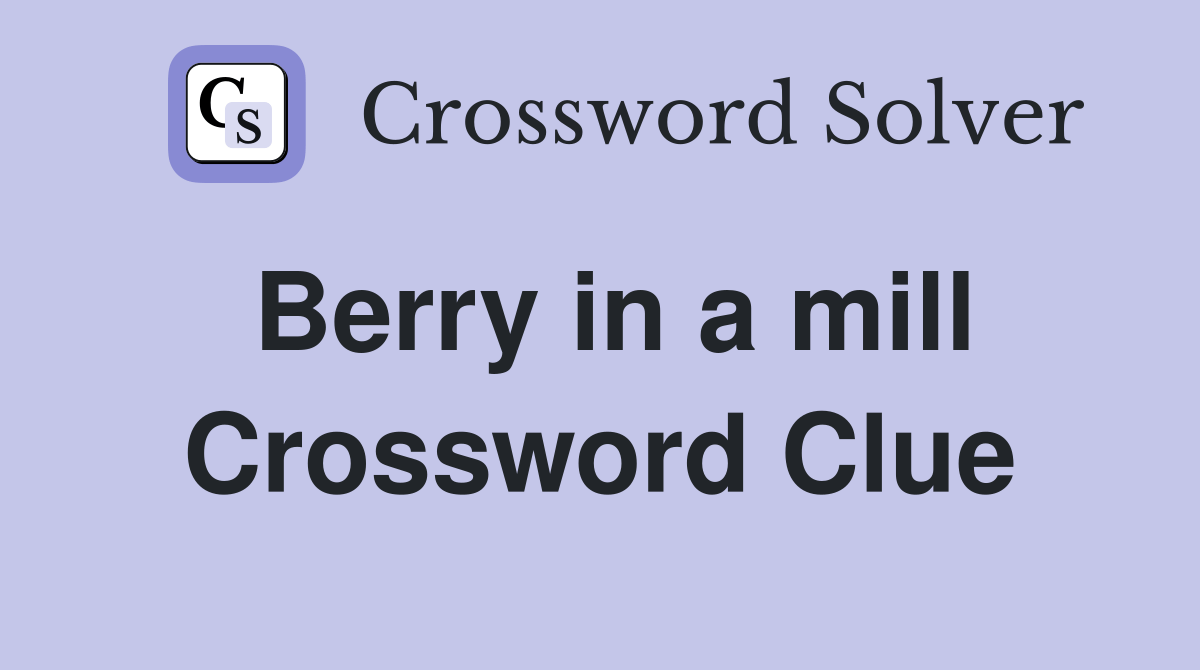 Berry in a mill Crossword Clue Answers Crossword Solver